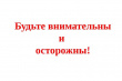 Будьте внимательны и осторожны!